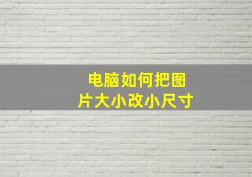 电脑如何把图片大小改小尺寸