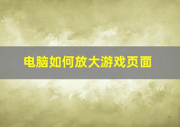 电脑如何放大游戏页面