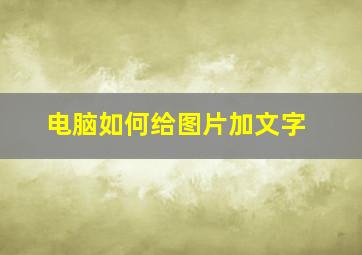 电脑如何给图片加文字