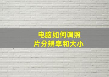 电脑如何调照片分辨率和大小