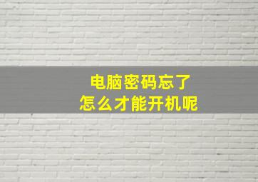 电脑密码忘了怎么才能开机呢