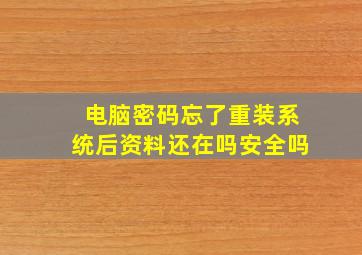 电脑密码忘了重装系统后资料还在吗安全吗