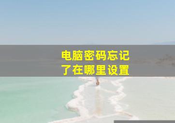 电脑密码忘记了在哪里设置