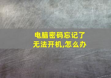 电脑密码忘记了无法开机,怎么办