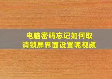 电脑密码忘记如何取消锁屏界面设置呢视频