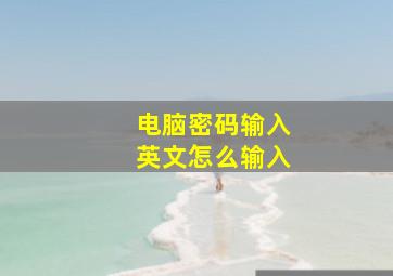 电脑密码输入英文怎么输入