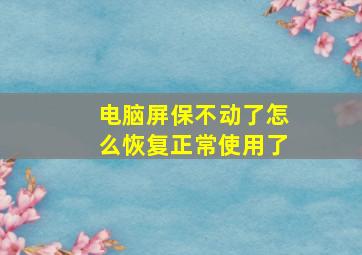 电脑屏保不动了怎么恢复正常使用了