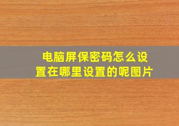 电脑屏保密码怎么设置在哪里设置的呢图片