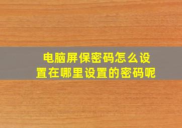 电脑屏保密码怎么设置在哪里设置的密码呢