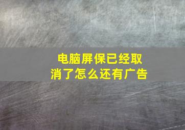 电脑屏保已经取消了怎么还有广告