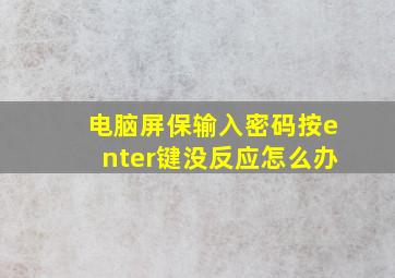 电脑屏保输入密码按enter键没反应怎么办