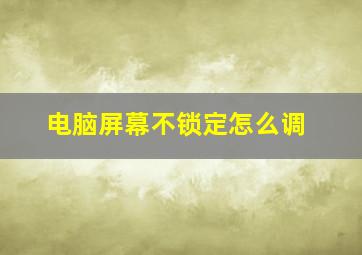 电脑屏幕不锁定怎么调