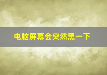 电脑屏幕会突然黑一下