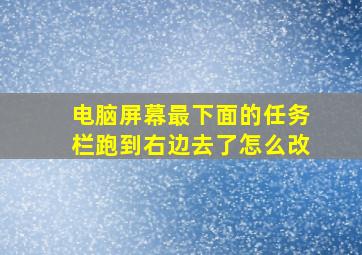 电脑屏幕最下面的任务栏跑到右边去了怎么改