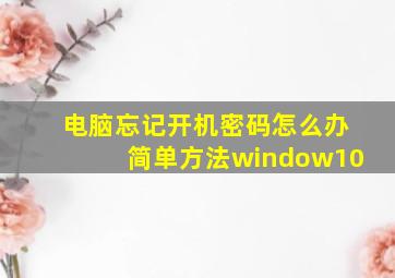 电脑忘记开机密码怎么办简单方法window10