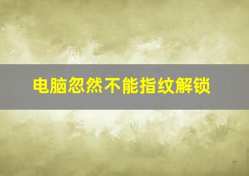 电脑忽然不能指纹解锁