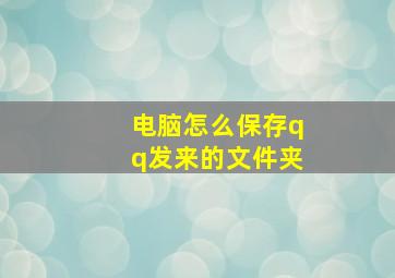 电脑怎么保存qq发来的文件夹