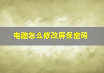 电脑怎么修改屏保密码