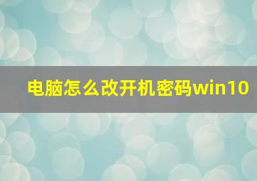 电脑怎么改开机密码win10