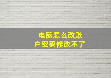 电脑怎么改账户密码修改不了