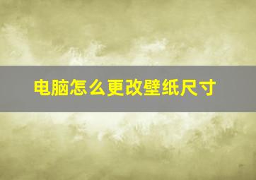 电脑怎么更改壁纸尺寸