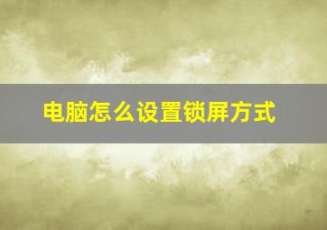 电脑怎么设置锁屏方式