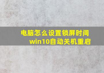 电脑怎么设置锁屏时间win10自动关机重启