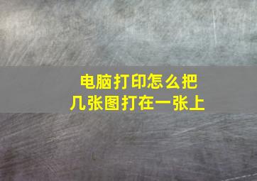 电脑打印怎么把几张图打在一张上