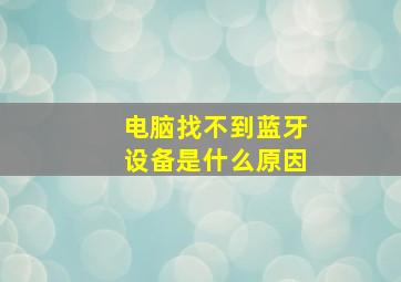 电脑找不到蓝牙设备是什么原因