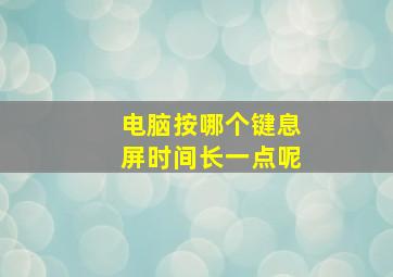 电脑按哪个键息屏时间长一点呢