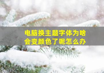 电脑换主题字体为啥会变颜色了呢怎么办