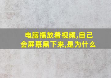 电脑播放着视频,自己会屏幕黑下来,是为什么