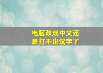 电脑改成中文还是打不出汉字了