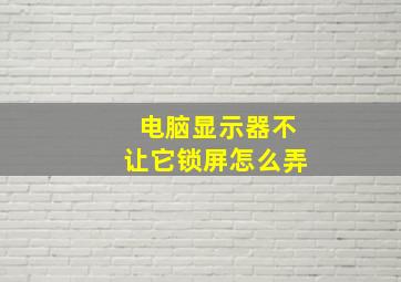 电脑显示器不让它锁屏怎么弄