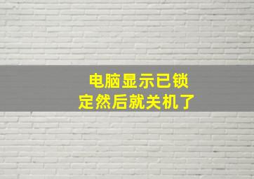 电脑显示已锁定然后就关机了