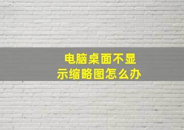 电脑桌面不显示缩略图怎么办