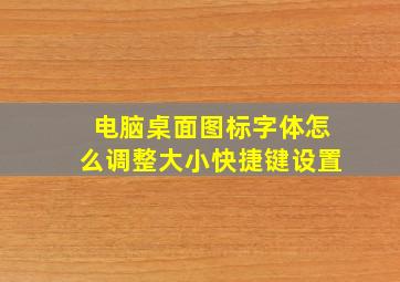 电脑桌面图标字体怎么调整大小快捷键设置