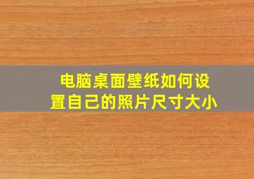 电脑桌面壁纸如何设置自己的照片尺寸大小