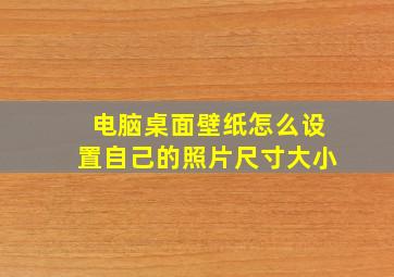 电脑桌面壁纸怎么设置自己的照片尺寸大小