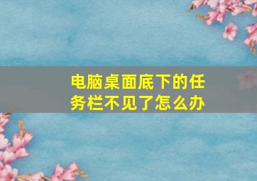 电脑桌面底下的任务栏不见了怎么办