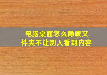 电脑桌面怎么隐藏文件夹不让别人看到内容