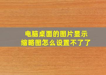 电脑桌面的图片显示缩略图怎么设置不了了