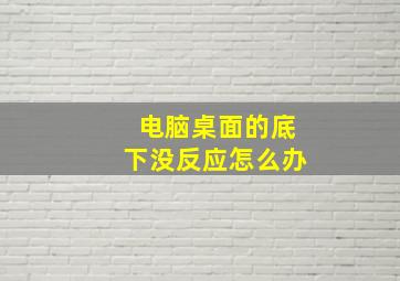 电脑桌面的底下没反应怎么办