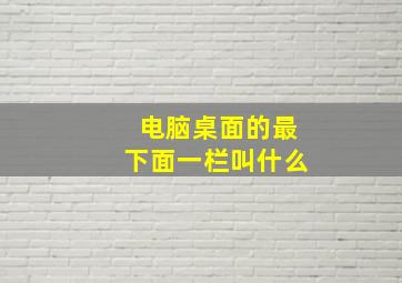 电脑桌面的最下面一栏叫什么