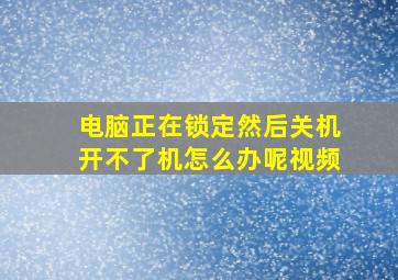 电脑正在锁定然后关机开不了机怎么办呢视频