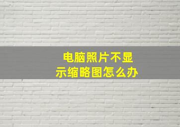 电脑照片不显示缩略图怎么办