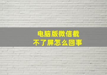 电脑版微信截不了屏怎么回事