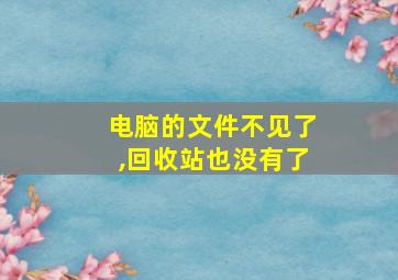 电脑的文件不见了,回收站也没有了