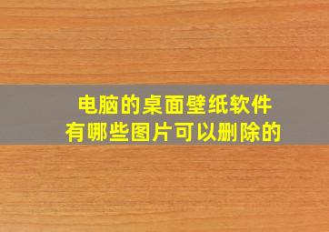 电脑的桌面壁纸软件有哪些图片可以删除的