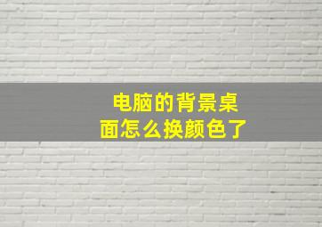 电脑的背景桌面怎么换颜色了